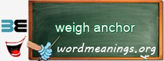 WordMeaning blackboard for weigh anchor